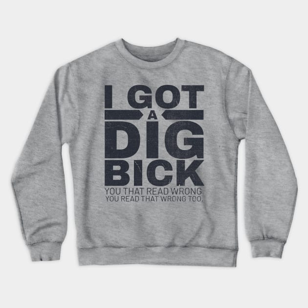 I got a dig bick funny offensive Crewneck Sweatshirt by Duhkan Painting